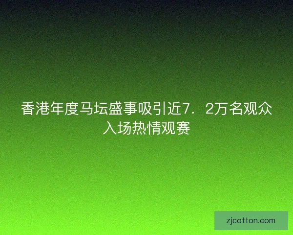 香港年度马坛盛事吸引近7．2万名观众入场热情观赛